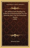 Cover: Die Militarstrafrechtspflege Im Lichte Der Kriminalstatistik Fur Das Deutsche Heer Und Die Kaiserliche Marine (1908) - Kessinger Publishing