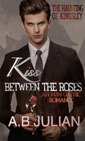 Cover: Kiss Between the Roses  The Haunting of Kingsley. An M/M Gothic Romance - A.B Julian