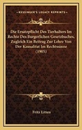 Bild: Die Ersatzpflicht Des Tierhalters Im Rechte Des Burgerlichen Gesetzbuches, Zugleich Ein Beitrag Zur Lehre Von Der Kausalitat Im Rechtssinne (1905) - Kessinger Publishing