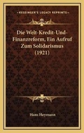 Cover: Die Welt-Kredit-Und-Finanzreform, Ein Aufruf Zum Solidarismus (1921) - Kessinger Publishing