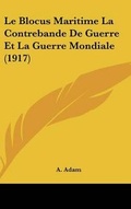 Cover: Le Blocus Maritime La Contrebande de Guerre Et La Guerre Mondiale (1917) - Kessinger Publishing