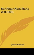 Cover: Der Pilger Nach Maria Zell (1821) - Kessinger Publishing