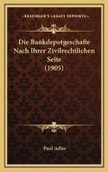 Cover: Die Bankdepotgeschafte Nach Ihrer Zivilrechtlichen Seite (1905) - Kessinger Publishing