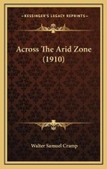 Cover: Across The Arid Zone (1910) - Kessinger Publishing
