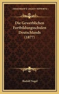 Cover: Die Gewerblichen Fortbildungsschulen Deutschlands (1877) - Kessinger Publishing