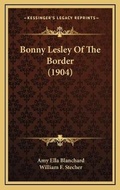 Cover: Bonny Lesley Of The Border (1904) - Kessinger Publishing
