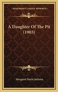 Cover: A Daughter Of The Pit (1903) - Kessinger Publishing