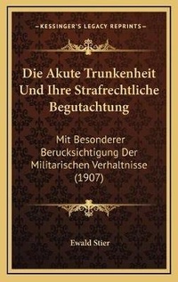Abbildung von: Die Akute Trunkenheit Und Ihre Strafrechtliche Begutachtung - Kessinger Publishing