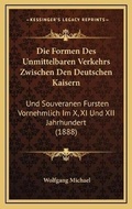 Cover: Die Formen Des Unmittelbaren Verkehrs Zwischen Den Deutschen Kaisern - Kessinger Publishing