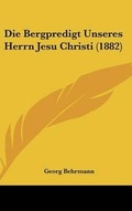 Cover: Die Bergpredigt Unseres Herrn Jesu Christi (1882) - Kessinger Publishing