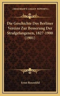 Abbildung von: Die Geschichte Des Berliner Vereins Zur Besserung Der Strafgefangenen, 1827-1900 (1901) - Kessinger Publishing