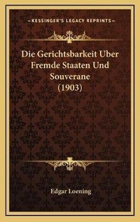 Abbildung von: Die Gerichtsbarkeit Uber Fremde Staaten Und Souverane (1903) - Kessinger Publishing