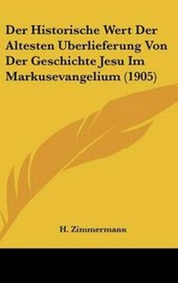 Bild: Historische Wert Der Altesten Berlieferung Von Der Geschichte Jesu Im Markusevangelium (1905) - Kessinger Publishing