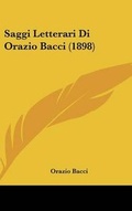Cover: Saggi Letterari Di Orazio Bacci (1898) - Kessinger Publishing