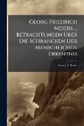 Cover: Georg Friedrich Meiers ... Betrachtungen Uber Die Schrancken Der Menschlichen Erkentnis - Nabu Press