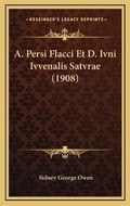 Cover: A. Persi Flacci Et D. Ivni Ivvenalis Satvrae (1908) - Kessinger Publishing