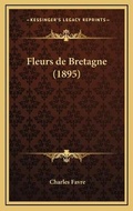 Cover: Fleurs de Bretagne (1895) - Kessinger Publishing