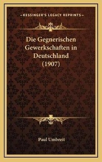 Abbildung von: Die Gegnerischen Gewerkschaften in Deutschland (1907) - Kessinger Publishing