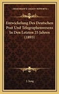 Cover: Entwickelung Des Deutschen Post Und Telegraphenwesens In Den Letzten 25 Jahren (1893) - Kessinger Publishing