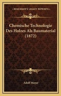 Cover: Chemische Technologie Des Holzes Als Baumaterial (1872) - Kessinger Publishing