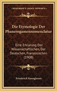 Abbildung von: Die Etymologie Der Phanerogamennomenclatur - Kessinger Publishing