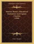 Cover: Masonic Homes, Educational Institutions And Cognate Charities (1908) - Kessinger Publishing