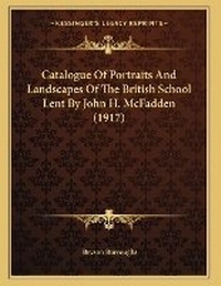 Abbildung von: Catalogue Of Portraits And Landscapes Of The British School Lent By John H. McFadden (1917) - Kessinger Publishing
