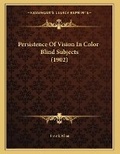 Cover: Persistence Of Vision In Color-Blind Subjects (1902) - Kessinger Publishing