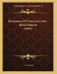 Enlarge image Cover: Persistence Of Vision In Color-Blind Subjects (1902) - Kessinger Publishing