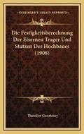 Bild: Die Festigkeitsberechnung Der Eisernen Trager Und Stutzen Des Hochbaues (1908) - Kessinger Publishing
