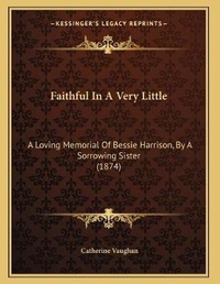 Enlarge image Cover: Faithful In A Very Little - Kessinger Publishing