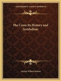Cover: The Cross Its History and Symbolism - Kessinger Publishing