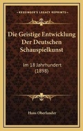 Cover: Die Geistige Entwicklung Der Deutschen Schauspielkunst - Kessinger Publishing