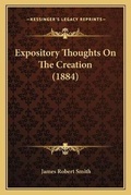 Cover: Expository Thoughts On The Creation (1884) - Kessinger Publishing