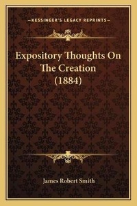 Enlarge image Cover: Expository Thoughts On The Creation (1884) - Kessinger Publishing