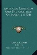 Cover: American Pauperism And The Abolition Of Poverty (1904) - Kessinger Publishing