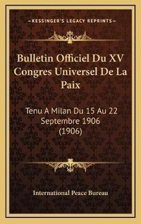 Abbildung von: Bulletin Officiel Du XV Congres Universel De La Paix - Kessinger Publishing