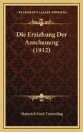 Cover: Die Erziehung Der Anschauung (1912) - Kessinger Publishing