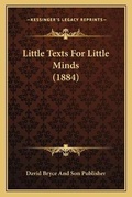 Bild: Little Texts For Little Minds (1884) - Kessinger Publishing