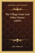 Cover: The Village Feast And Other Poems (1859) - Kessinger Publishing