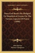 Cover: Does God Break His Pledges? Or Homiletical Germs On The Various Aspects Of Prayer (1890) - Kessinger Publishing