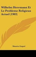 Cover: Wilhelm Herrmann Et Le Probleme Religieux Actuel (1903) - Kessinger Publishing