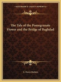 Enlarge image Cover: The Tale of the Pomegranate Flower and the Bridge of Baghdad - Kessinger Publishing