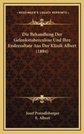 Cover: Die Behandlung Der Gelenkstuberculose Und Ihre Endresultate Aus Der Klinik Albert (1894) - Kessinger Publishing