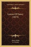 Cover: Leaves Of Fancy (1873) - Kessinger Publishing
