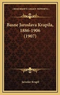 Cover: Basne Jaroslava Kvapila, 1886-1906 (1907) - Kessinger Publishing