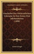 Cover: Geschichte Der Altchristilichen Litteratur In Den Ersten Drei Jahrhunderten (1898) - Kessinger Publishing