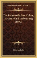 Cover: Die Baumwolle Ihre Cultur, Structur Und Verbreitung (1892) - Kessinger Publishing