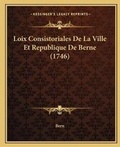 Cover: Loix Consistoriales De La Ville Et Republique De Berne (1746) - Kessinger Publishing