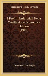Abbildung von: I Profitti Industriali Nella Costituzione Economica Odierna (1907) - Kessinger Publishing